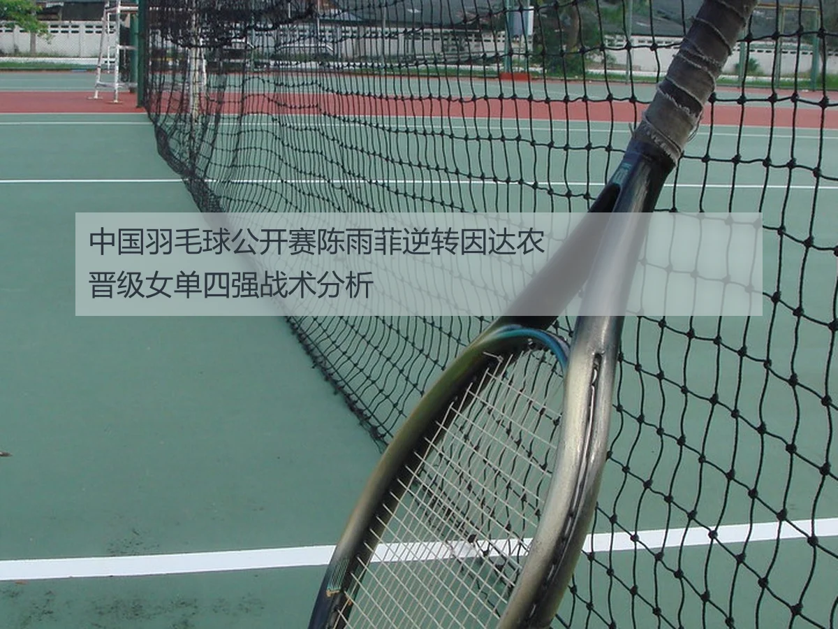 中国羽毛球公开赛陈雨菲逆转因达农晋级女单四强战术分析